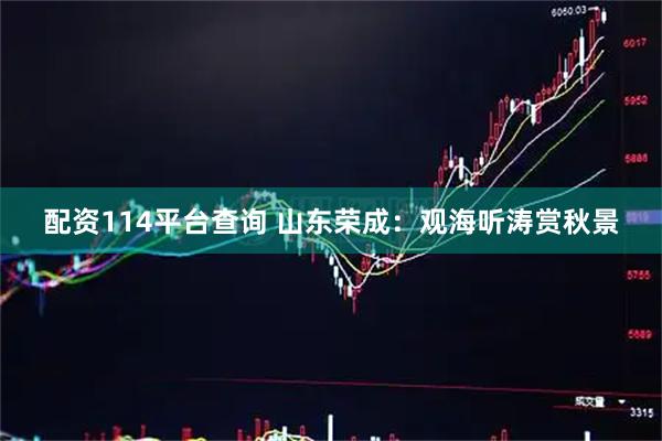 配资114平台查询 山东荣成：观海听涛赏秋景