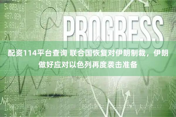 配资114平台查询 联合国恢复对伊朗制裁，伊朗做好应对以色列再度袭击准备